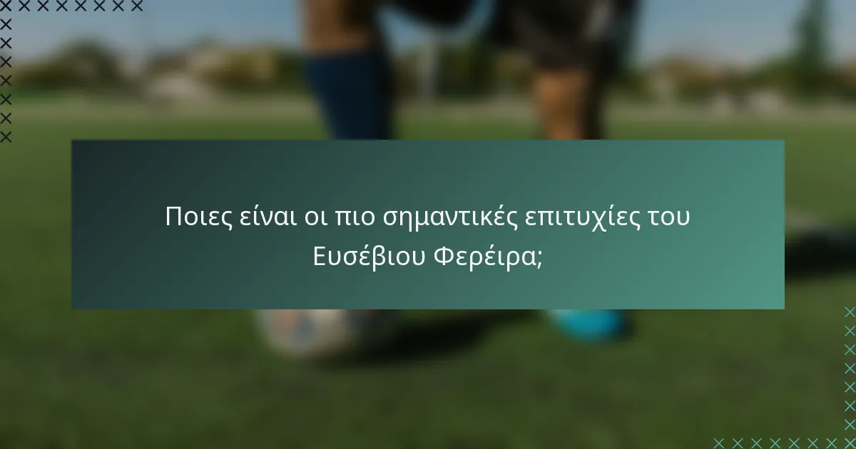 Ποιες είναι οι πιο σημαντικές επιτυχίες του Ευσέβιου Φερέιρα;