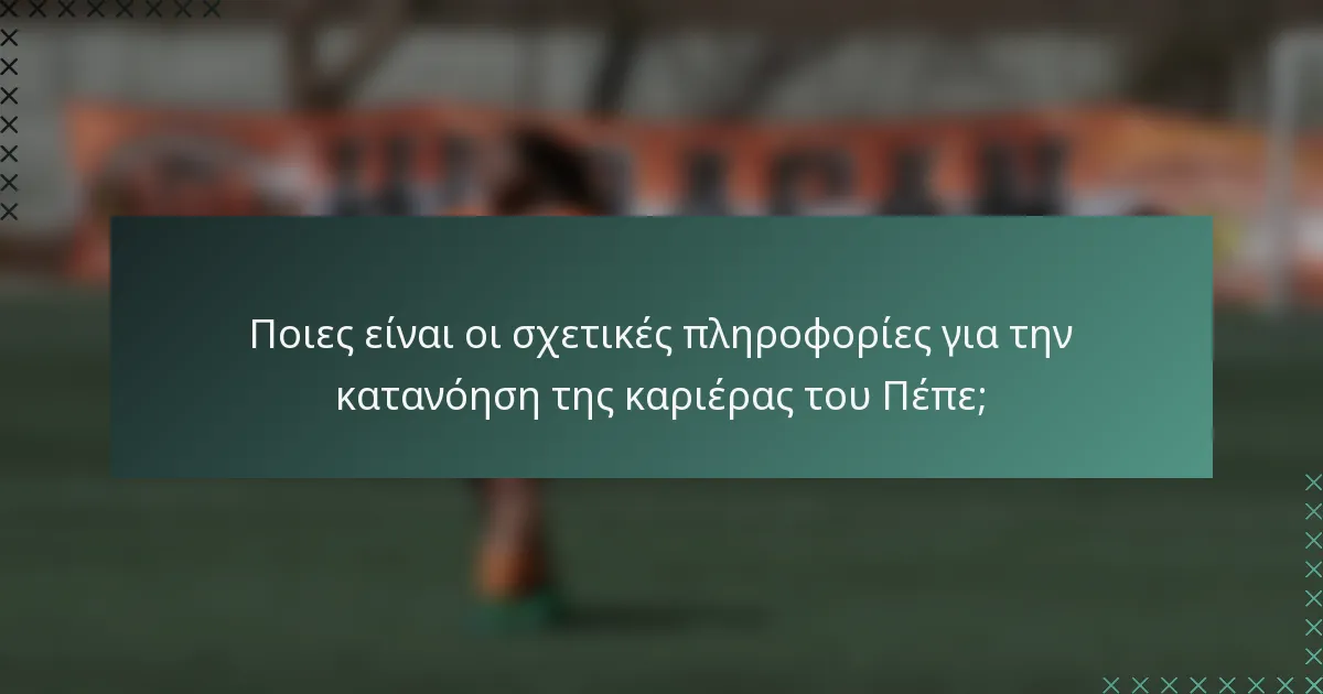 Ποιες είναι οι σχετικές πληροφορίες για την κατανόηση της καριέρας του Πέπε;