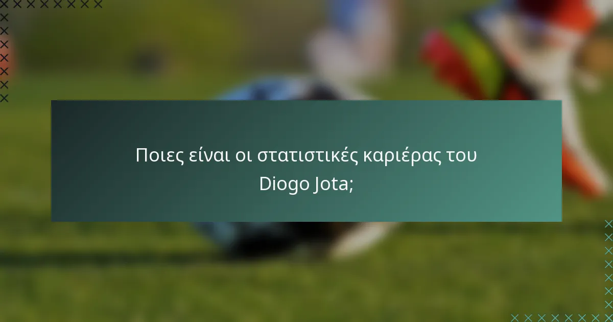 Ποιες είναι οι στατιστικές καριέρας του Diogo Jota;
