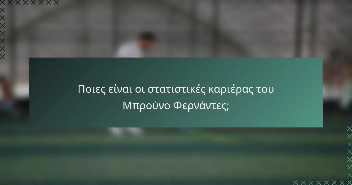 Ποιες είναι οι στατιστικές καριέρας του Μπρούνο Φερνάντες;