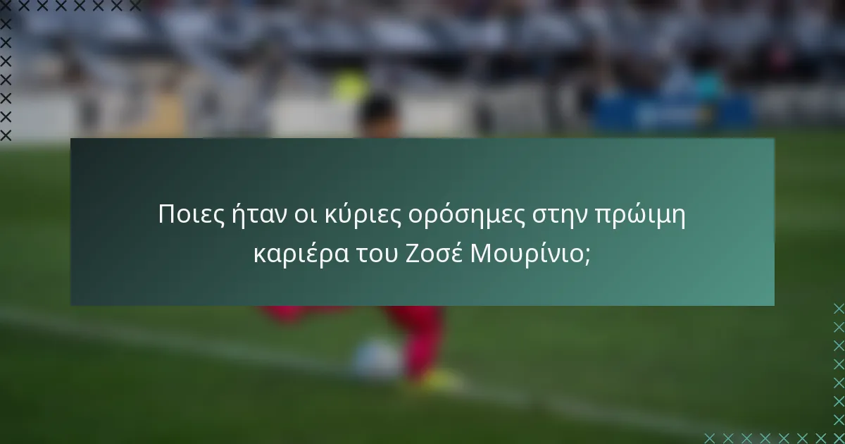 Ποιες ήταν οι κύριες ορόσημες στην πρώιμη καριέρα του Ζοσέ Μουρίνιο;