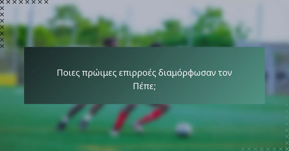 Ποιες πρώιμες επιρροές διαμόρφωσαν τον Πέπε;