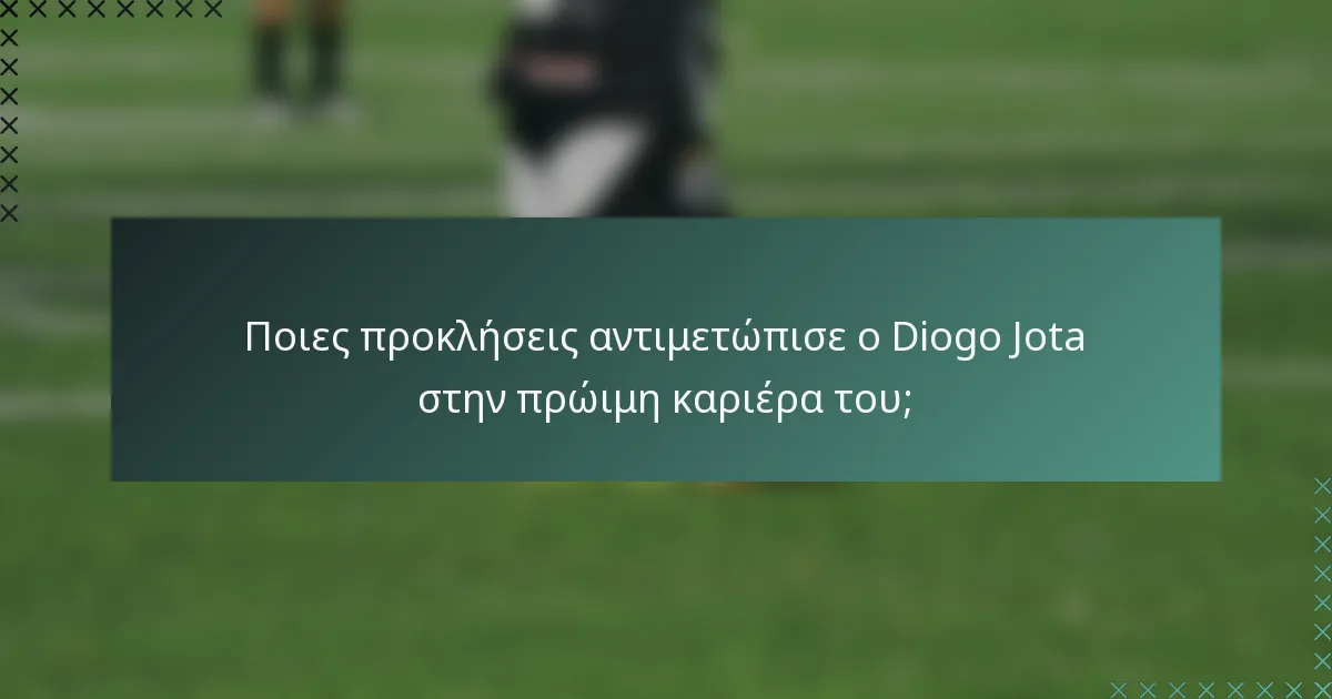 Ποιες προκλήσεις αντιμετώπισε ο Diogo Jota στην πρώιμη καριέρα του;