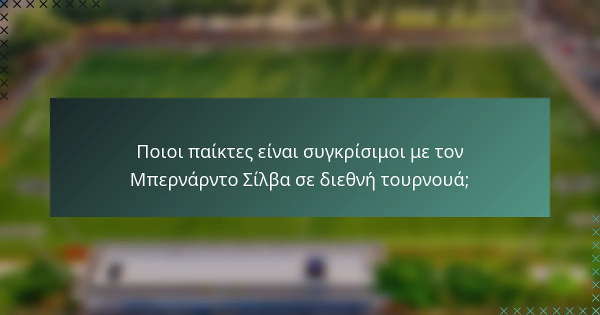Ποιοι παίκτες είναι συγκρίσιμοι με τον Μπερνάρντο Σίλβα σε διεθνή τουρνουά;