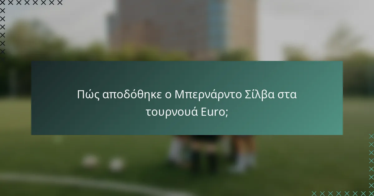 Πώς αποδόθηκε ο Μπερνάρντο Σίλβα στα τουρνουά Euro;