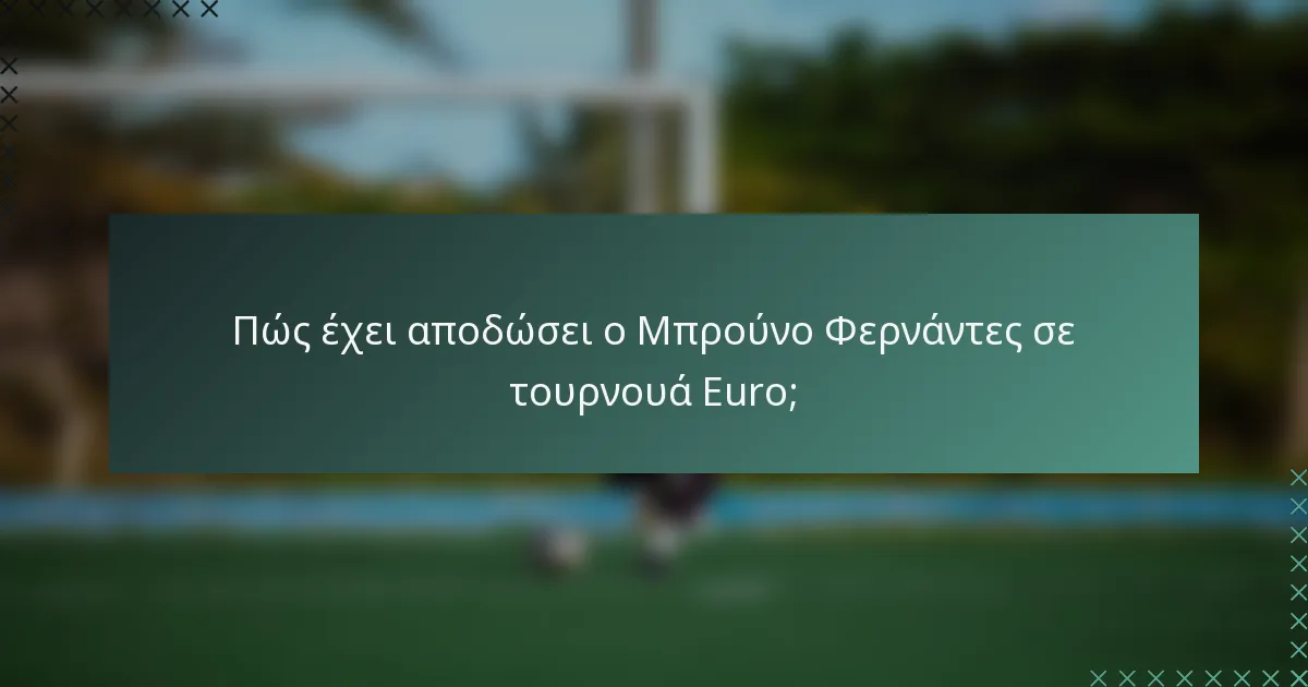 Πώς έχει αποδώσει ο Μπρούνο Φερνάντες σε τουρνουά Euro;