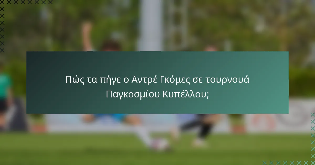 Πώς τα πήγε ο Αντρέ Γκόμες σε τουρνουά Παγκοσμίου Κυπέλλου;
